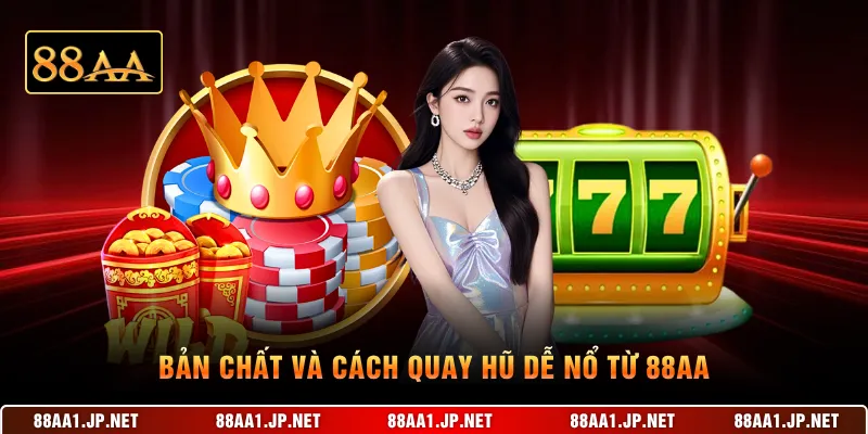 Bản chất và cách quay hũ dễ nổ từ 88AA