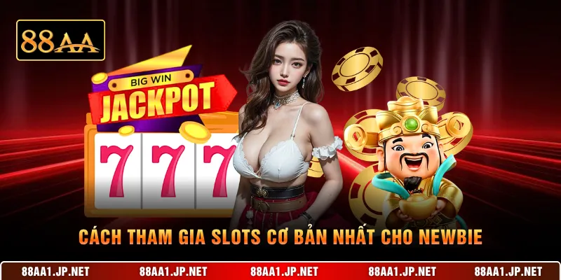 Cách tham gia slots cơ bản nhất cho newbie