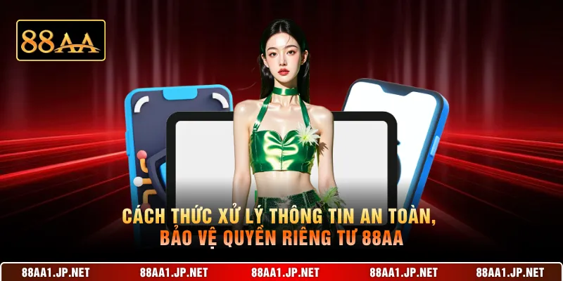Cách thức xử lý thông tin an toàn, bảo vệ quyền riêng tư 88AA