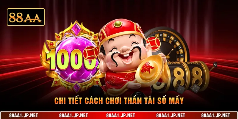 Chi tiết cách chơi Thần Tài số mấy 
