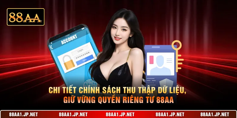 Chi tiết chính sách thu thập dữ liệu, giữ vững quyền riêng tư 88AA