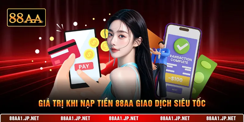 Giá trị khi nạp tiền 88AA giao dịch siêu tốc