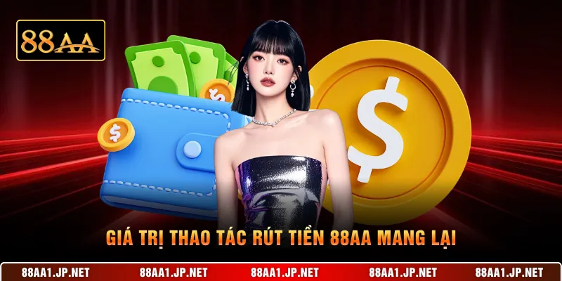 Giá trị thao tác rút tiền 88AA mang lại