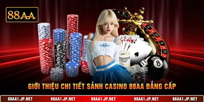 Giới thiệu chi tiết sảnh casino 88AA đẳng cấp