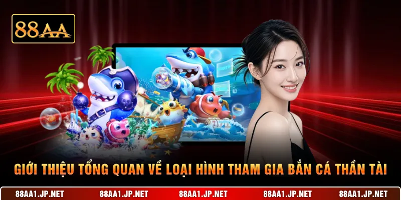 Giới thiệu tổng quan về loại hình tham gia Bắn cá Thần Tài