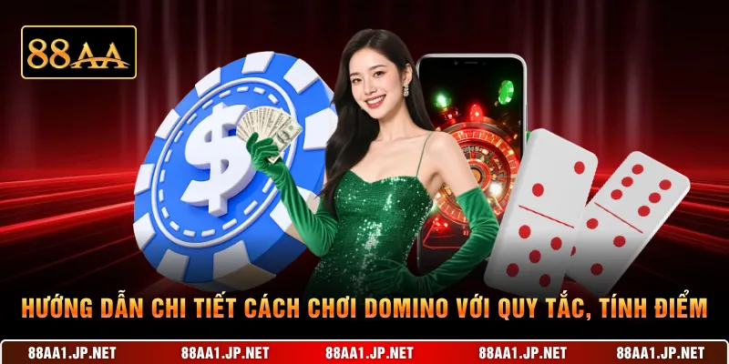 Hướng dẫn chi tiết cách chơi domino với quy tắc, cách tính điểm
