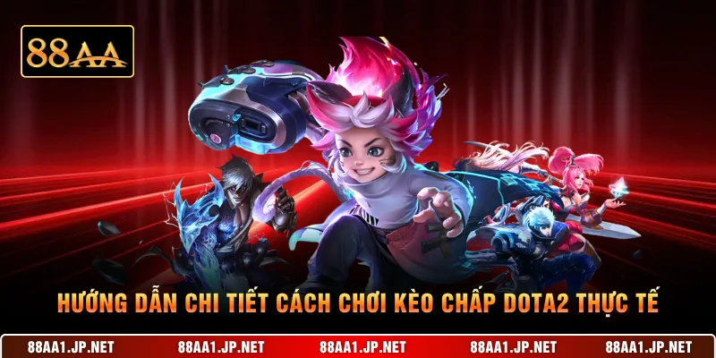 Hướng dẫn chi tiết cách chơi kèo chấp Dota2 thực tế