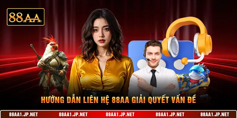 Hướng dẫn liên hệ 88AA giải quyết vấn đề