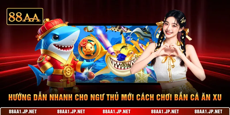 Hướng dẫn nhanh cho ngư thủ mới cách chơi bắn cá ăn xu