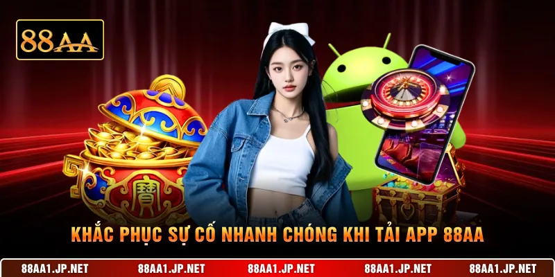 Khắc phục sự cố nhanh chóng khi tải app 88AA