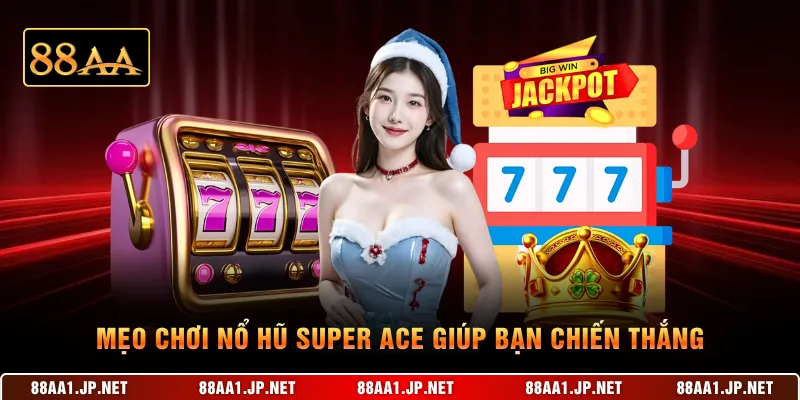 Mẹo chơi Nổ hũ Super Ace giúp bạn chiến thắng