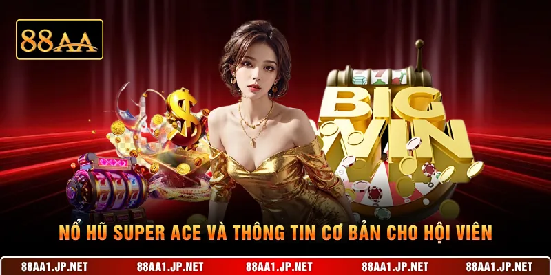Nổ hũ Super Ace và thông tin cơ bản cho hội viên