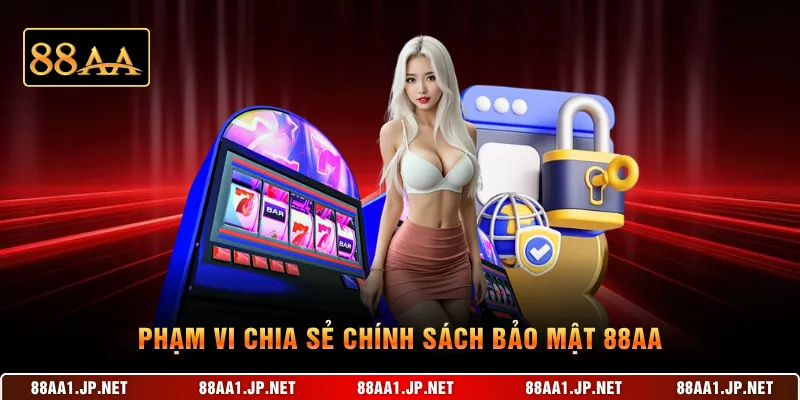 Phạm vi chia sẻ chính sách bảo mật 88AA