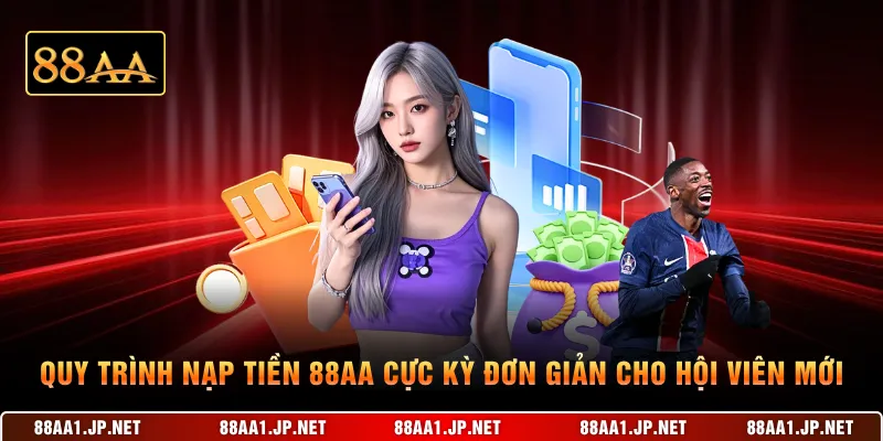 Quy trình nạp tiền 88AA cực kỳ đơn giản cho hội viên mới