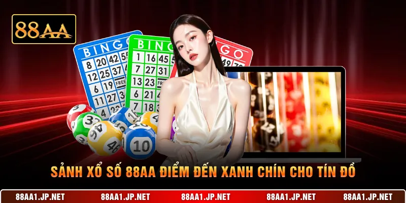 Sảnh xổ số 88AA điểm đến xanh chín cho tín đồ