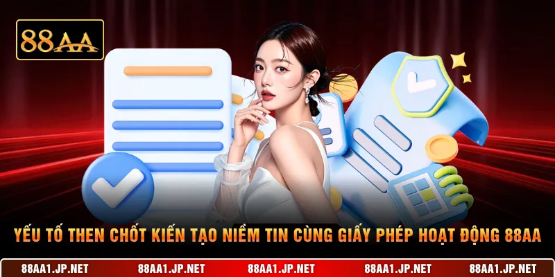 Yếu tố then chốt kiến tạo niềm tin cùng giấy phép hoạt động 88AA
